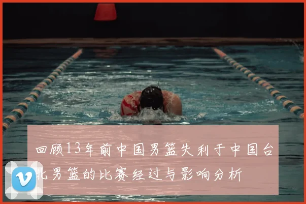 回顾13年前中国男篮失利于中国台北男篮的比赛经过与影响分析