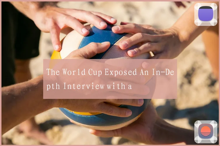 The World Cup Exposed An In-Depth Interview with a