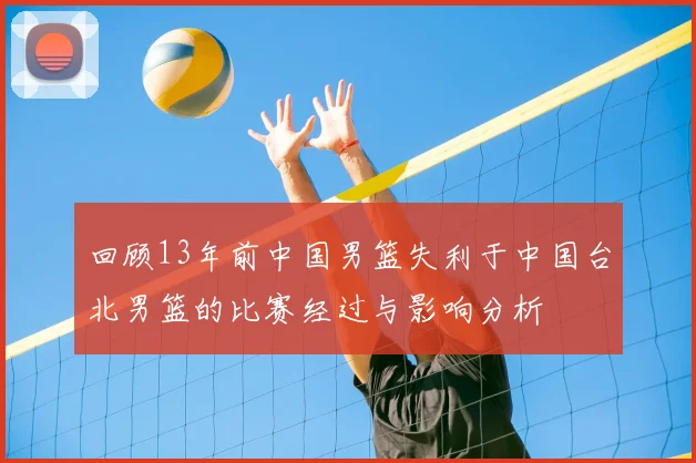 回顾13年前中国男篮失利于中国台北男篮的比赛经过与影响分析