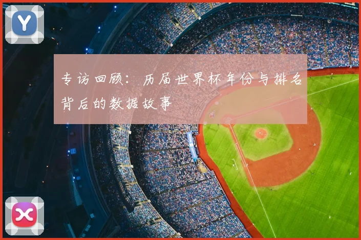 专访回顾：历届世界杯年份与排名背后的数据故事