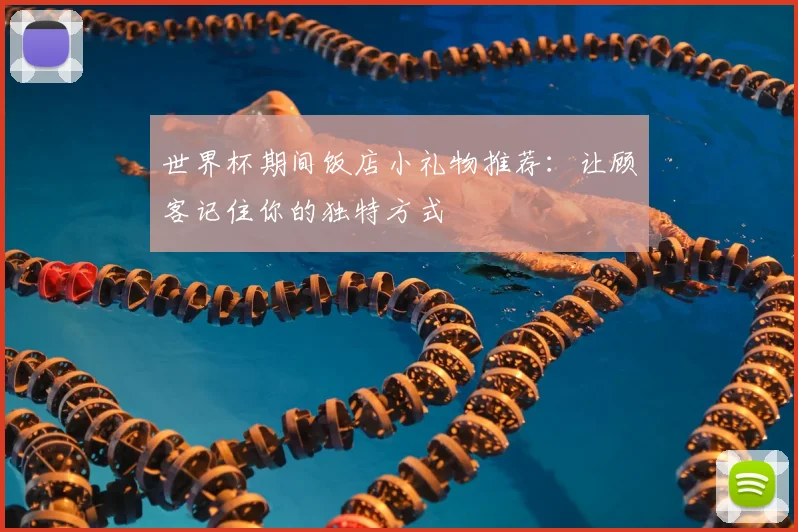 世界杯期间饭店小礼物推荐：让顾客记住你的独特方式