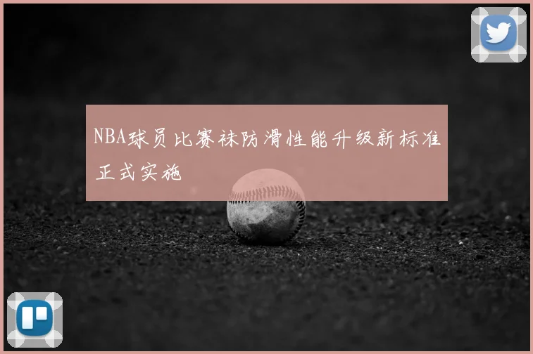 NBA球员比赛袜防滑性能升级新标准正式实施
