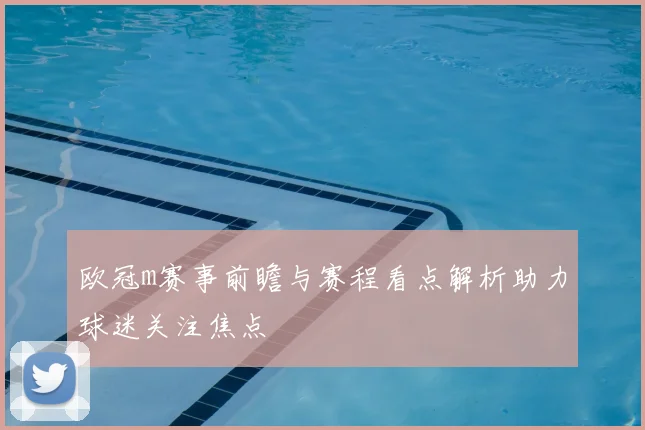 欧冠m赛事前瞻与赛程看点解析助力球迷关注焦点