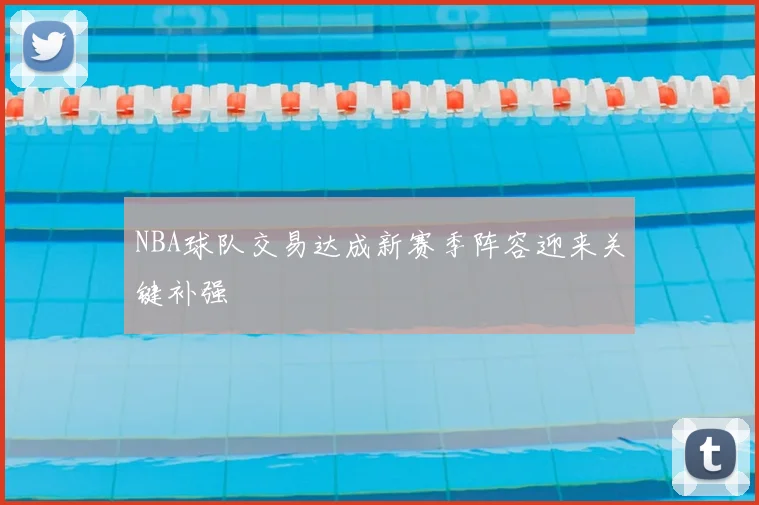 NBA球队交易达成新赛季阵容迎来关键补强