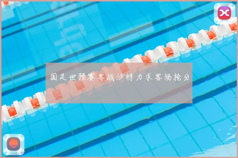 国足世预赛客战沙特力求客场抢分