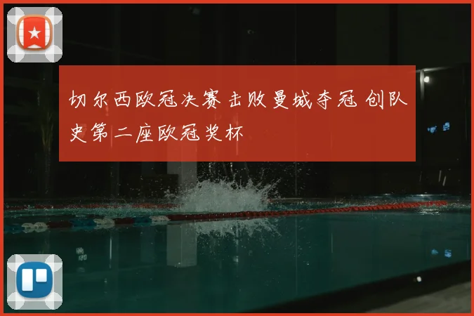 切尔西欧冠决赛击败曼城夺冠 创队史第二座欧冠奖杯
