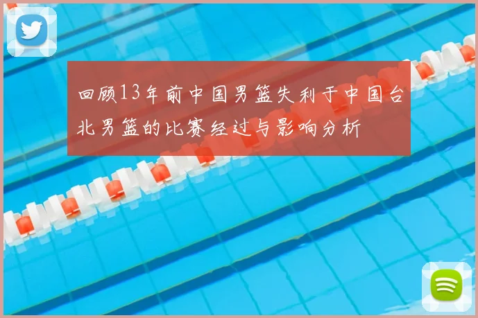 回顾13年前中国男篮失利于中国台北男篮的比赛经过与影响分析