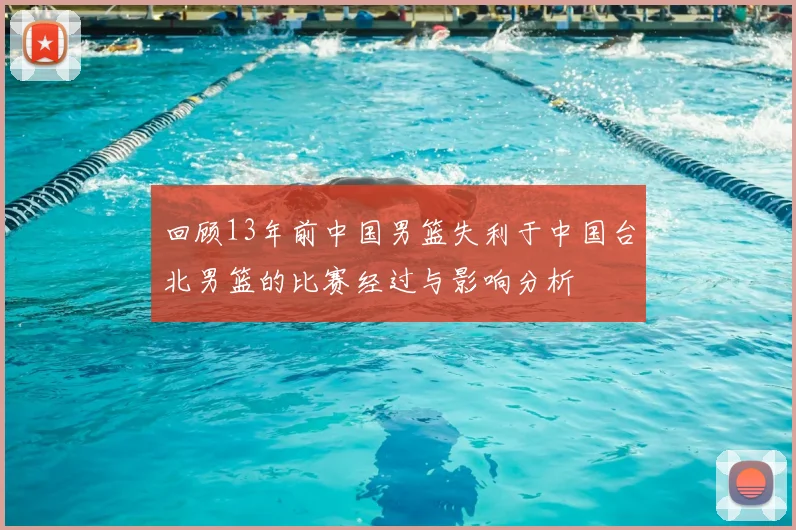 回顾13年前中国男篮失利于中国台北男篮的比赛经过与影响分析