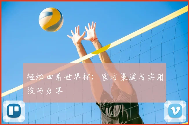 轻松回看世界杯：官方渠道与实用技巧分享