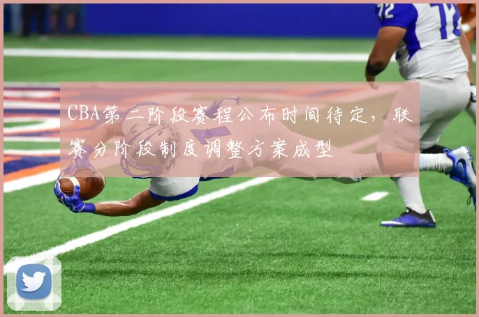 CBA第二阶段赛程公布时间待定,联赛分阶段制度调整方案成型